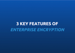 3 key features of enterprise encryption