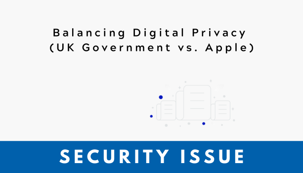 [Security Issue] Balancing Digital Privacy (UK Government vs. Apple)